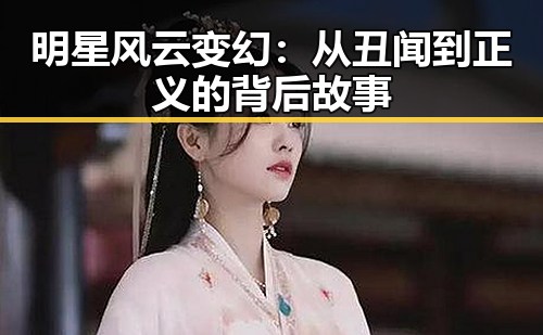 明星风云变幻:从丑闻到正义的背后故事